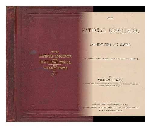 HOYLE, WILLIAM (1831-1886) - Our natural resources and how they are wasted