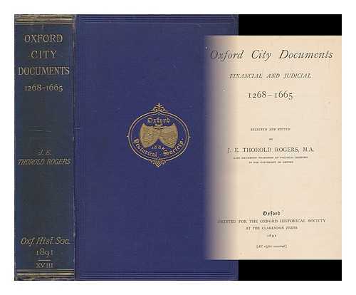 THOROLD ROGERS, J.E. (ED.) - Oxford city documents, financial and judicial, 1258-1665 / selected and edited by J.E. Thorold Rogers