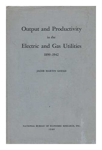 GOULD, JACOB MARTIN (1915-) - Output and Productivity in the Electric and Gas Utilities 1899-1942