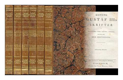 GUSTAV III, KING OF SWEDEN (1746-1792) - Konung Gustaf III.'s skrifter i politiska och vittra amnen; tillika med dess brefvexling [complete in 6 volumes]