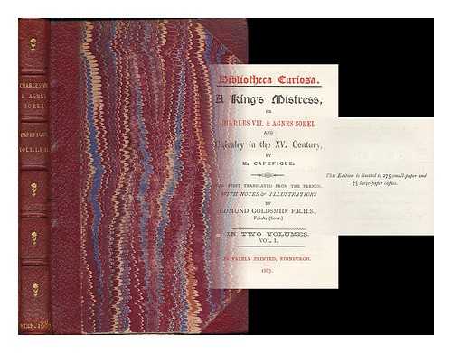 CAPEFIGUE, JEAN BAPTISTE HONORE RAYMOND (1802-1872) - A king's mistress, or, Charles VII. & Agnes Sorel and chivalry in the XV. century