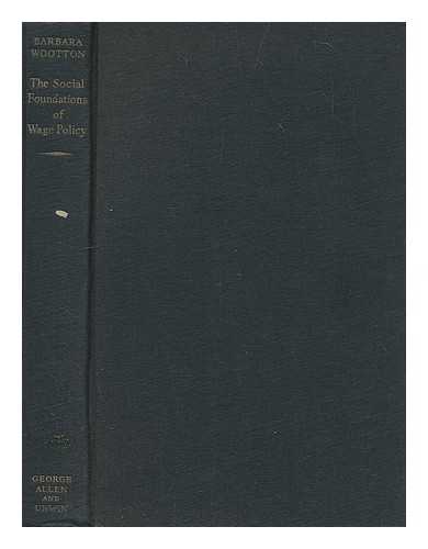 WOOTON, BARBARA, BARONESS WOOTON - The social foundations of wage policy : a study of contemporary British wage and salary structure