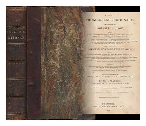 WALKER, JOHN (1732-1807) - A critical pronouncing dictionary, and expositor of the English language ... : to which are prefixed, principles of English pronunciation ... : the whole interspersed with observations, etymological, critical, and grammatical