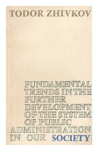 ZHIVKOV, TODOR - Fundamental trends in the further development of the system of public administration in our society : report to the plenary session of the Central Committee of the Bulgarian Communist Party scheduled for July 24-26, 1968