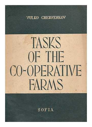 CHERVENKOV, VULKU - Tasks of the co-operative farms; reports delivered on April 5, 1950, at the second National Conference of Co-operative Farm Representatives, some of the ensuing discussions and model co-operative farm statute