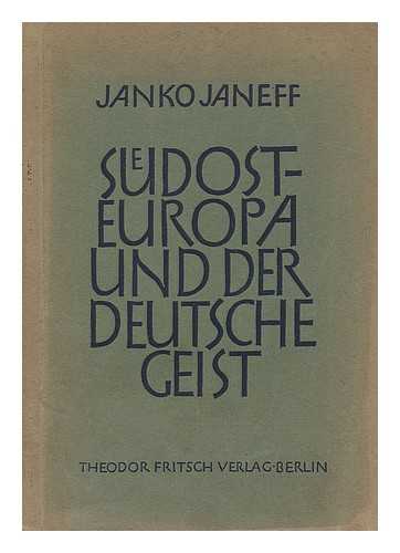 Janeff, Janko - Sudosteuropa und der deutsche geist / Janko Janeff