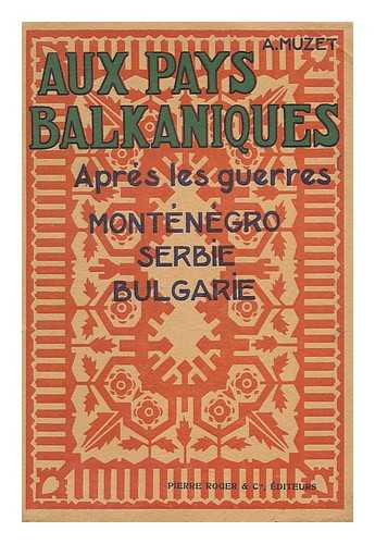 MUZET, ALPHONSE - Aux pays balkaniques apres les guerres de 1912-1913 : Montenegro, Serbie, Bulgarie / par Alphonse Muzet