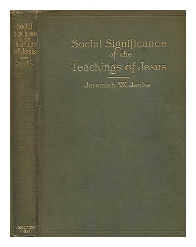 JENKS, JEREMIAH WHIPPLE (1856-1929) - The political and social significance of the life and teachings of Jesus