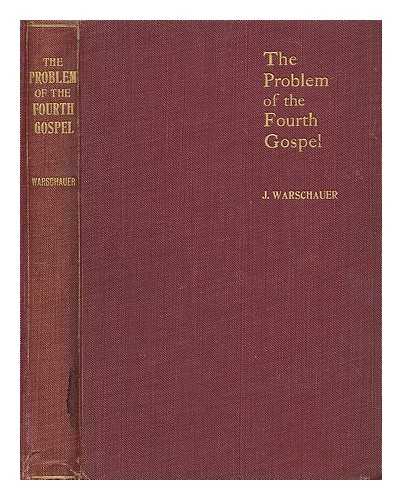 WARSCHAUER, J. (JOSEPH) (B. 1869) - The problem of the Fourth Gospel : a plain inquiry