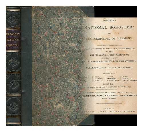 HODGSON, ORLANDO - Hodgson's national songster : or, Encyclopaedia of harmony. Carefully selected to render it a suitable companion to the young lady's music portfolio... intended to form the largest collection of standard, new, and fashionable songs ever printed