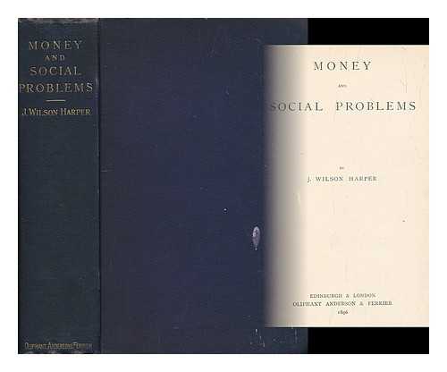 HARPER, J. WILSON (JAMES WILSON) - Money and social problems