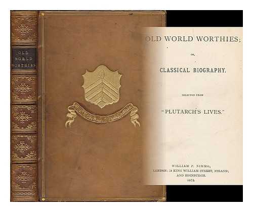 PLUTARCH (CA. 46  120 AD) - Old world worthies : or, classical biography / selected from 'Plutarch's lives.'