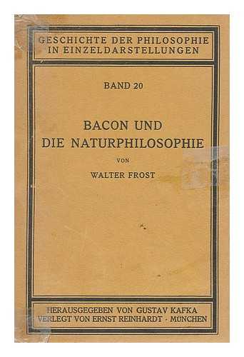 FROST, WALTER (1874-) - Bacon und die Naturphilosophie / von Walter Frost. Mit einem Bildnis Bacons