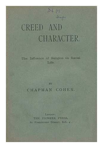 COHEN, CHAPMAN (1868-) - Creed and character : the influence of religion on racial life