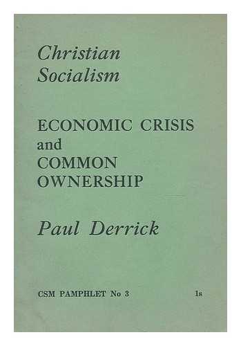 DERRICK, PAUL - Christian socialism : economic crisis and common ownership