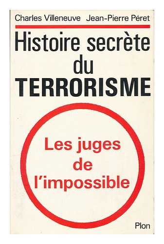 VILLENEUVE, CHARLES. PERET, JEAN-PIERRE - Histoire Secrete Du Terrorisme : Les Juges De L'Impossible