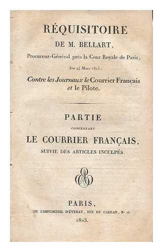 NICOLAS FRANCOIS DE BELLART (1761-1826) - Requisitoire de M. Bellart, Procureur-general pres la Cour Royale de Paris, du 24 Mars 1823, contre les journaux le Courrier francais et le Pilote : partie concernant le Courrier Francais, suivie des articles inculpes