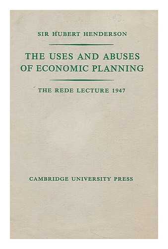 Henderson, Hubert Douglas, Sir (1890-) - The uses and abuses of economic planning : the Rede Lecture 1947