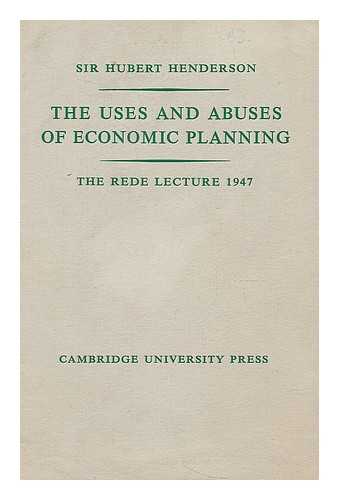 HENDERSON, HUBERT DOUGLAS, SIR (1890-) - The uses and abuses of economic planning : the Rede Lecture 1947