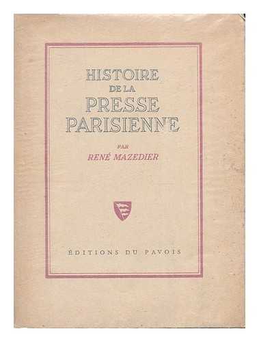 MAZEDIER, RENE - Histoire de la presse Parisienne : de Theophraste Renaudot a la IV republique : 1631-1945 / par Rene Mazedier