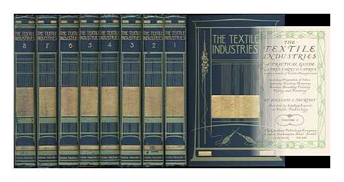 MURPHY, WILLIAM S. - The textile industries : a practical guide to fibres, yarns, and fabrics in every branch of textile manufacture, including preparation of fibres, spinning, doubling, designing, weaving, bleaching, printing, dyeing and finishing [complete in 8 volumes] By William S. Murphy ; assisted by leading experts in textile technology.