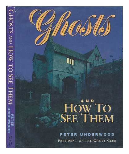 UNDERWOOD, PETER - Ghosts : and how to see them