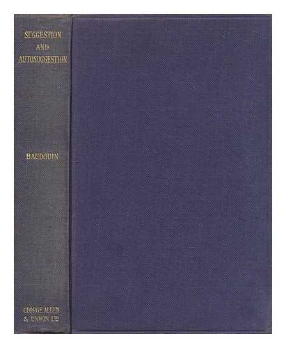 BAUDOUIN, CHARLES (1893-1963) - Suggestion and autosuggestion : a psychological and pedagogical study based upon the investigations made by the new Nancy School