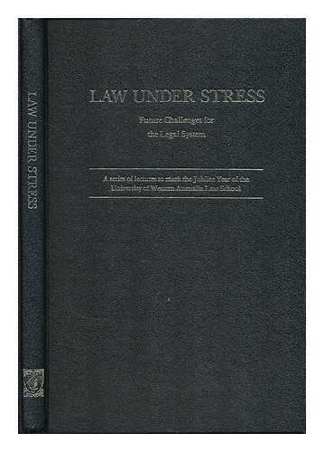 UNIVERSITY OF WESTERN AUSTRALIA LAW SCHOOL - Law under stress : future challenges for the legal system. A series of lectures to mark the jubilee year of the University of Western Australia Law School