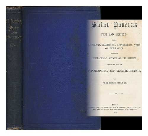MILLER, FREDERICK - Saint Pancras, past and present : being historical, traditional and general notes of the parish, including biographical notices of inhabitants associated with its topographical and general history