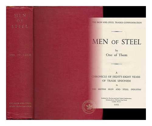 PUGH, ARTHUR, SIR (B. 1870) - Men of steel : a chronicle of eighty-eight years of trade unionism in the British iron and steel industry