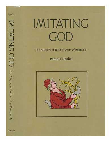RAABE, PAMELA - Imitating God : the allegory of faith in 'Piers Plowman' B / Pamela Raabe