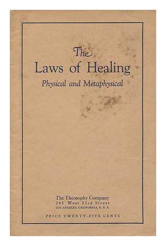 THEOSOPHY CO.: (LOS ANGELES, CALIF) - The laws of healing : physical and metaphysical