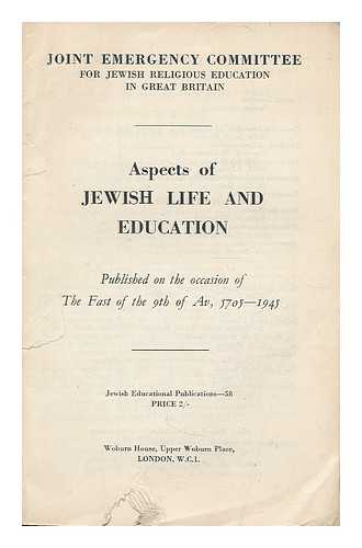 JOINT EMERGENCY COMMITTEE FOR JEWISH RELIGIOUS EDUCATION IN GREAT BRITAIN - Aspects of Jewish life and education, published on the occasion of the fast of the 9th of Av, 5705-1945