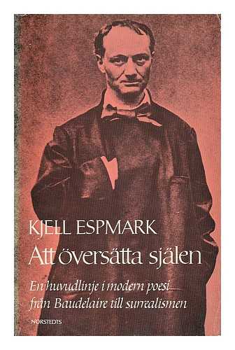 ESPMARK, KJELL (1930-) - Att oversatta sjalen : en huvudlinje i modern poesi fran Baudelaire till surrealismen