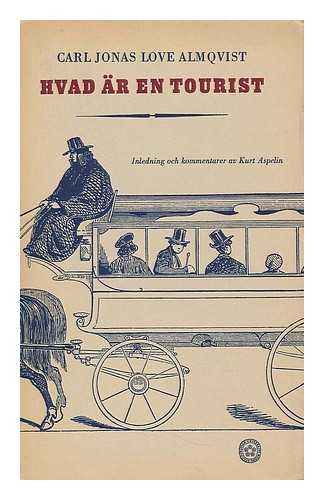 ALMQVIST, CARL JONAS LOVE (1793-1866). ASPELIN, KURT - Hvad ar en tourist : brev och korrespondenser fran en utrikes resa / Carl Jonas Love Almqvist ; med inledning och kommentarer utgivna av Kurt Aspelin