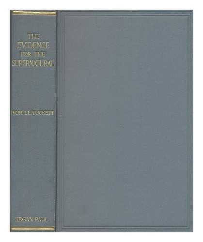 TUCKETT, IVOR LLOYD - The evidence for the supernatural : a critical study made with 'uncommon sense'