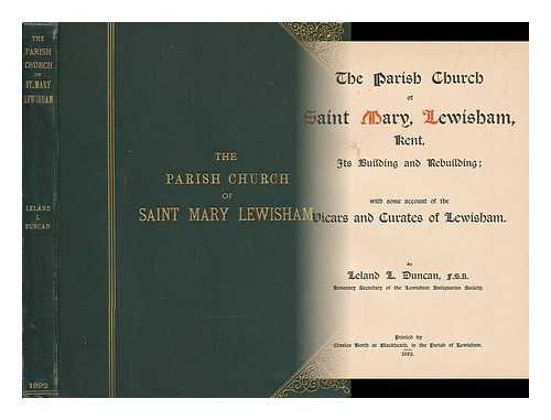 DUNCAN, LELAND L. (LELAND LEWIS) (1862-1923) - The parish church of Saint Mary, Lewisham, Kent : its building and rebuilding : with some account of the vicars and curates of Lewisham