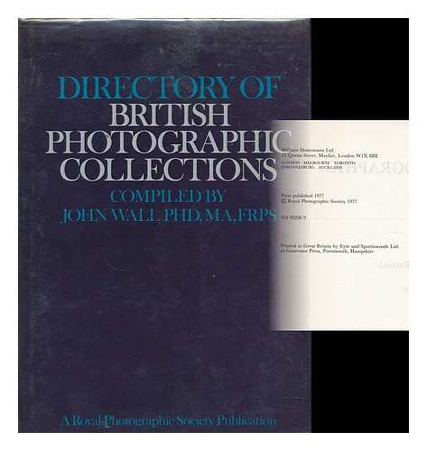 WALL, JOHN (1928- ) - Directory of British photographic collections / compiled by John Wall at the National Photographic Record, a department of the Royal Photographic Society