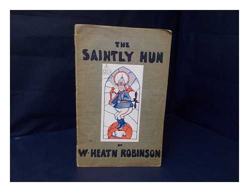 ROBINSON, W. HEATH (WILLIAM HEATH), (1872-1944) - The saintly Hun : a book of German virtues