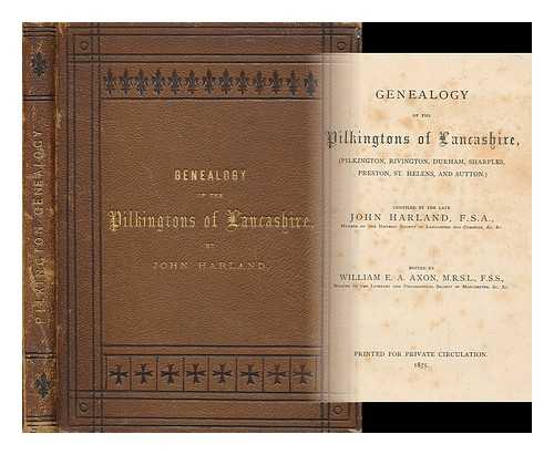 HARLAND, JOHN (1806-1868) - Genealogy of the Pilkingtons of Lancashire / edited by William E. A. Axon