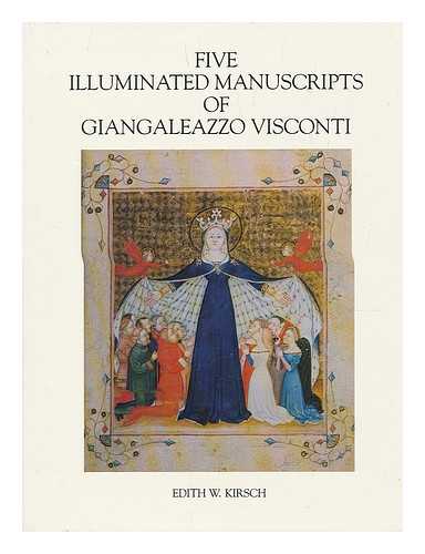 KIRSCH, EDITH W. - Five illuminated manuscripts of Giangaleazzo Visconti / Edith W. Kirsch
