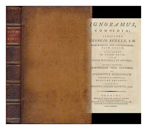 RUGGLE, GEORGE (1575-1622) - Ignoramus, comoedia / scriptore Georgio Ruggle, ... ; nunc denuo in lucem edita cum notis historicis et criticis: quibus insuper praeponitur vita auctoris, et subjicitur glossarium vocabula forensia dilucide exponens: accurante Johanne Sidneio Hawkins