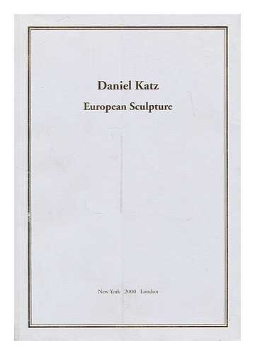 DANIEL KATZ LTD. - Daniel Katz : European sculpture / catalogue written by Johannes Auersperg and Katherine Zock ; edited by Stuart Lochhead