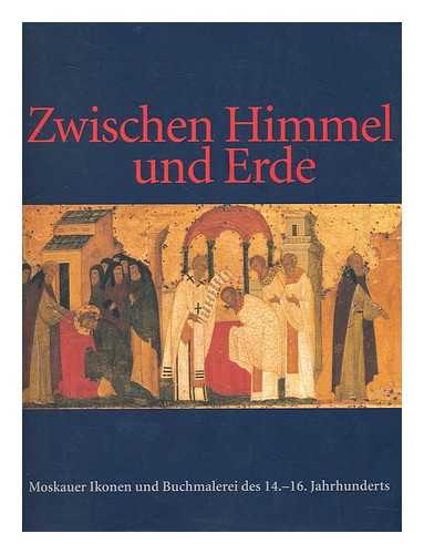 WOLTER, BETTINA-MARTINE - Zwischen Himmel und Erde : Moskauer Ikonen und Buchmalerei des 14. bis 16. Jahrhunderts / herausgegeben von Bettina-Martine Wolter