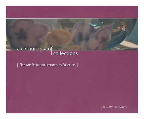 SOUTHAMPTON INSTITUTE (SOUTHAMPTON, ENGLAND). CHANEY, EDWARD. WILKS, TIM - A cornucopia of collections : Fine Arts valuation lecturers as collectors : 27 Jan 2001-24 Feb 2001 / Edward Chaney and Tim Wilks, eds.