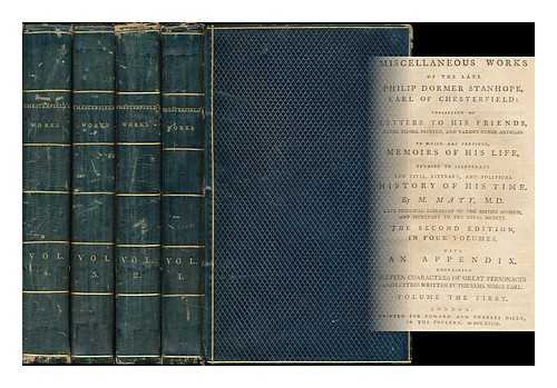 CHESTERFIELD, PHILIP DORMER STANHOPE, EARL OF (1694-1773) - Miscellaneous works of the late Philip Dormer Stanhope, Earl of Chesterfield: consisting of letters to his friends, never before printed, and various other articles.  To which are prefixed, memoirs of his life, ... By M. Maty... The second edition, in four volumes. With an appendix ...