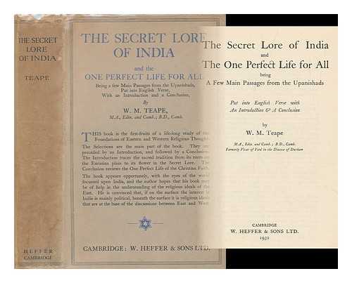 TEAPE, W. M. (INTRO.) - The secret lore of India and the one perfect life for all / being a few main passages from the Upanishads put into English verse with an introd. & a conclusion by W. M. Teape