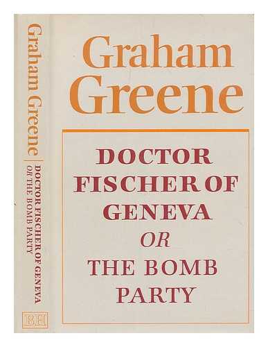 GREENE, GRAHAM (1904-1991) - Doctor Fischer of Geneva, or The bomb party / Graham Greene