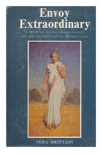 BRITTAIN, VERA (1893-1970) - Envoy Extraordinary : a Study of Vijaya Lakshmi Pandit and Her Contribution to Modern India