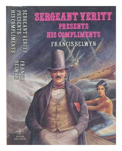 SELWYN, FRANCIS - Sergeant Verity presents his compliments / [by] Francis Selwyn